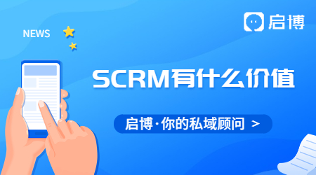 SCRM对于私域流量有什么价值?对于企业有什么价值？